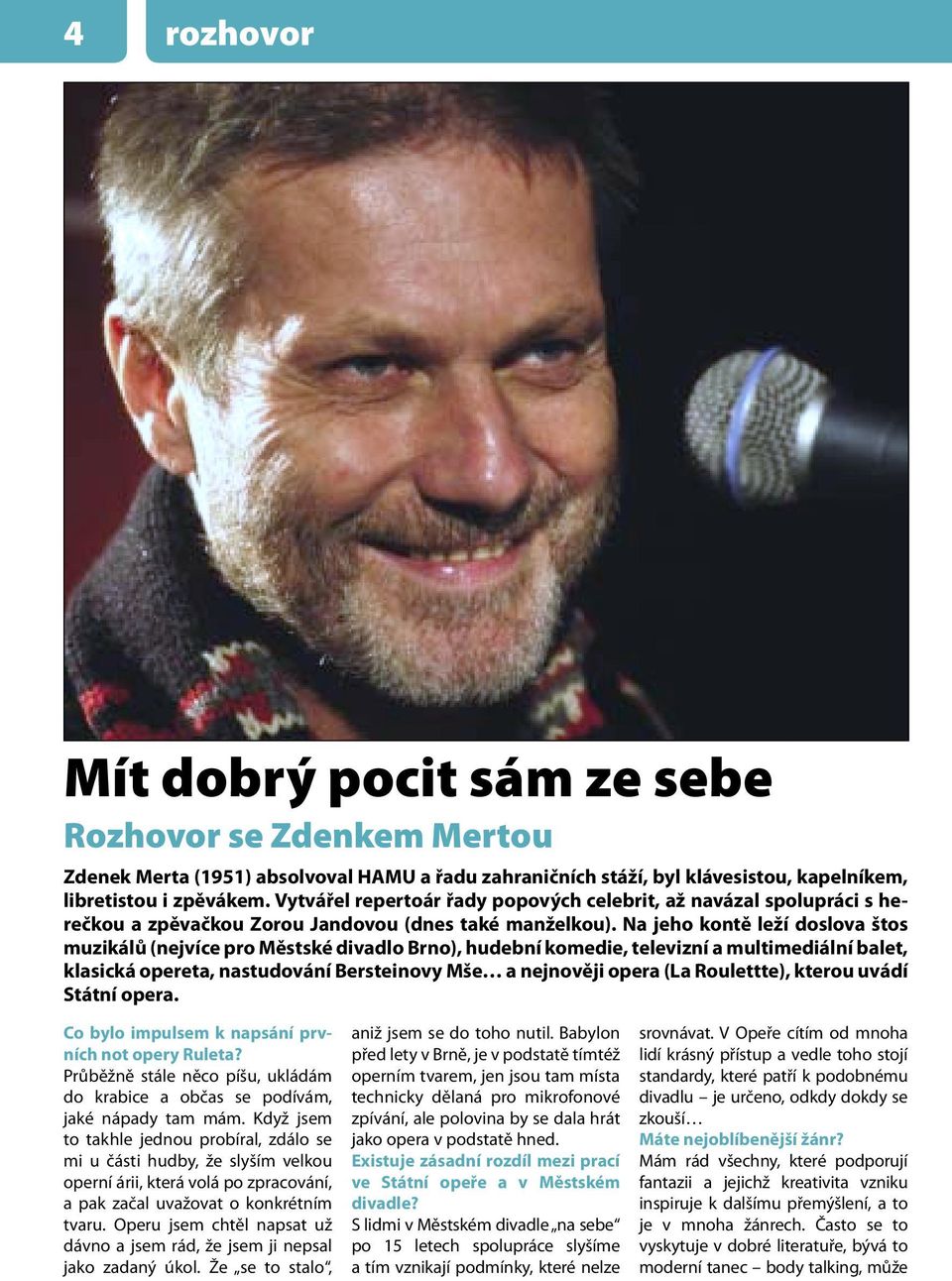 Na jeho kontě leží doslova štos muzikálů (nejvíce pro Městské divadlo Brno), hudební komedie, televizní a multimediální balet, klasická opereta, nastudování Bersteinovy Mše a nejnověji opera (La