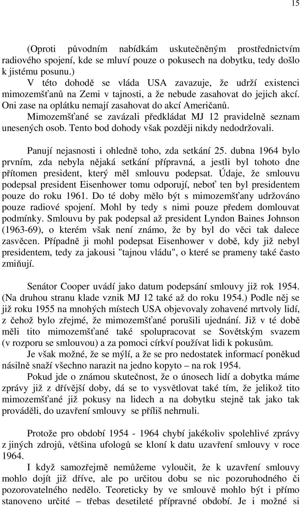 Mimozemšťané se zavázali předkládat MJ 12 pravidelně seznam unesených osob. Tento bod dohody však později nikdy nedodržovali. Panují nejasnosti i ohledně toho, zda setkání 25.