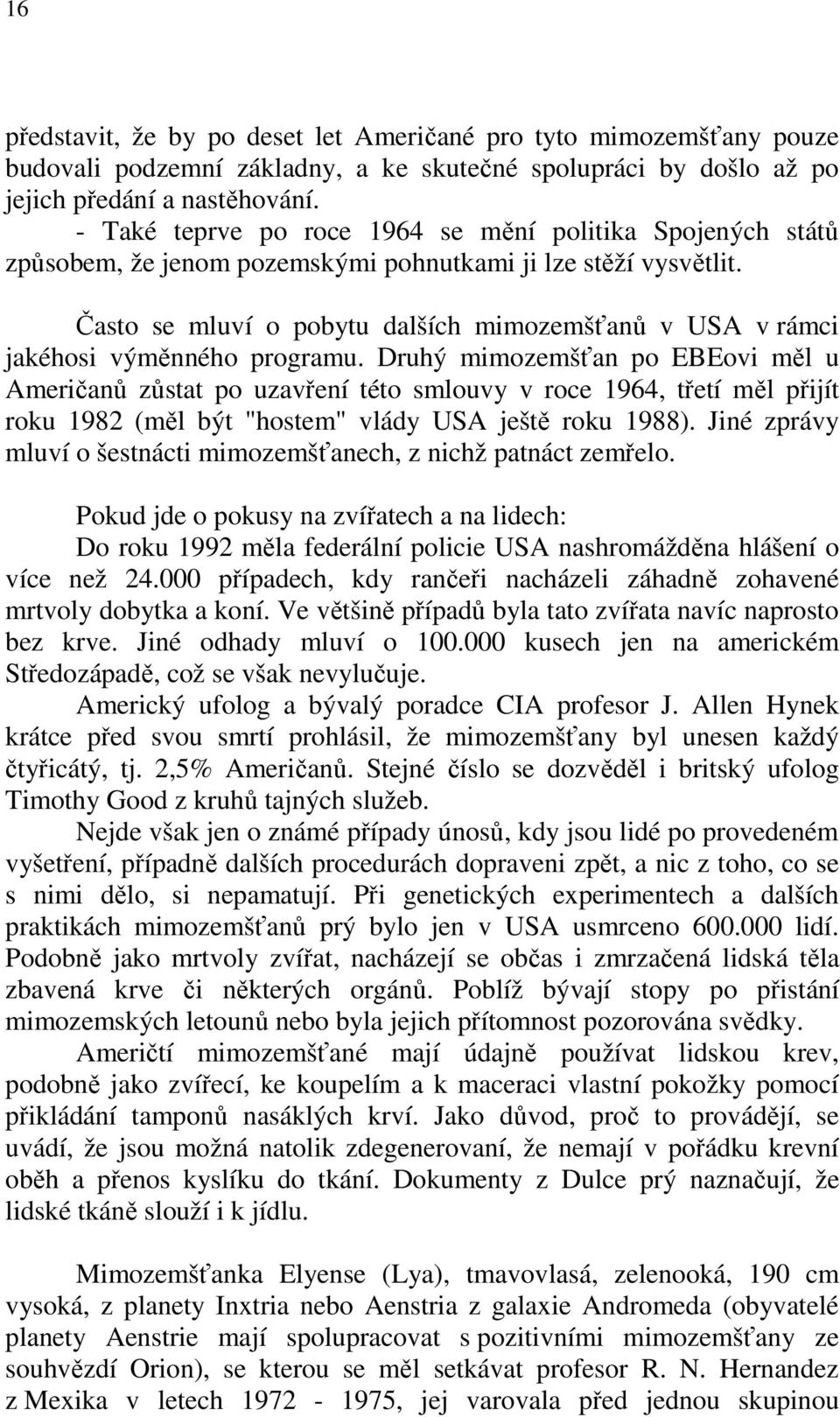 Často se mluví o pobytu dalších mimozemšťanů v USA v rámci jakéhosi výměnného programu.