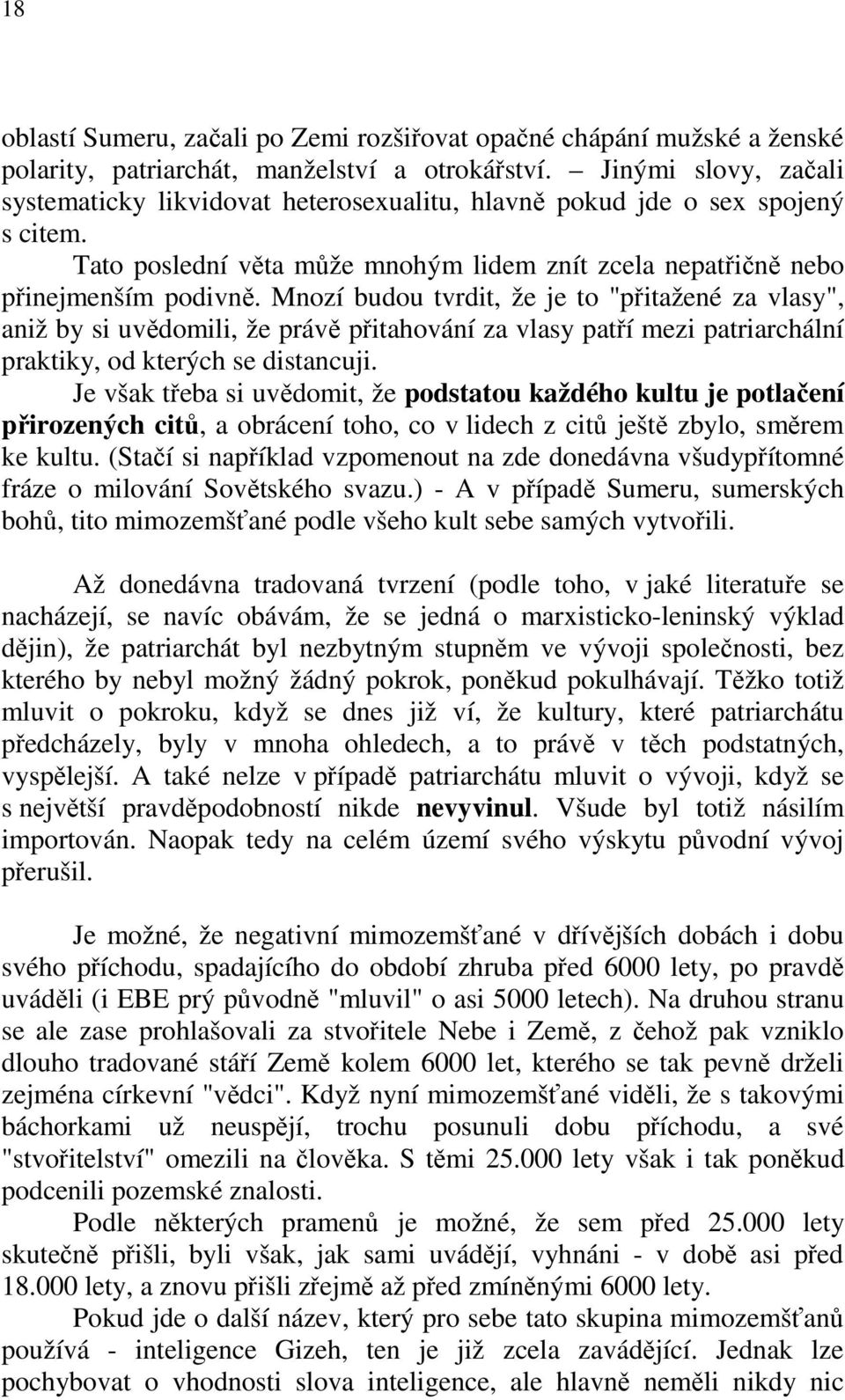 Mnozí budou tvrdit, že je to "přitažené za vlasy", aniž by si uvědomili, že právě přitahování za vlasy patří mezi patriarchální praktiky, od kterých se distancuji.