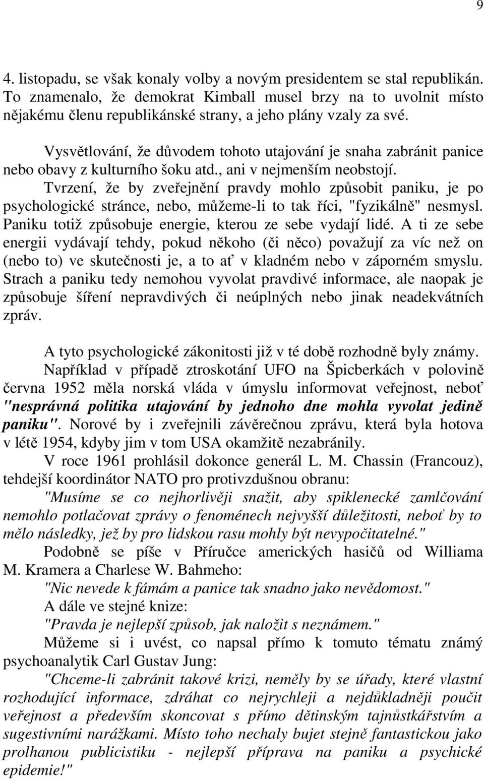 Vysvětlování, že důvodem tohoto utajování je snaha zabránit panice nebo obavy z kulturního šoku atd., ani v nejmenším neobstojí.