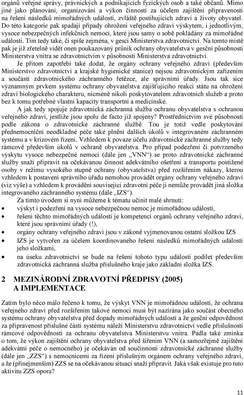 Do této kategorie pak spadají případy ohrožení veřejného zdraví výskytem, i jednotlivým, vysoce nebezpečných infekčních nemocí, které jsou samy o sobě pokládány za mimořádné události.