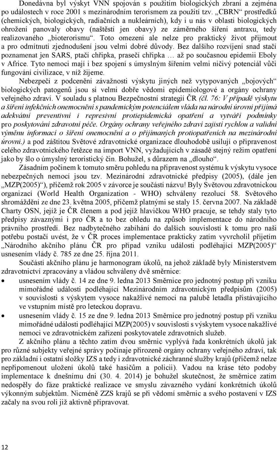 bioterorismu. Toto omezení ale nelze pro praktický život přijmout a pro odmítnutí zjednodušení jsou velmi dobré důvody.