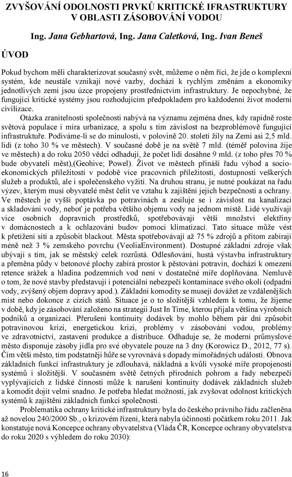 úzce propojeny prostřednictvím infrastruktury. Je nepochybné, že fungující kritické systémy jsou rozhodujícím předpokladem pro každodenní život moderní civilizace.