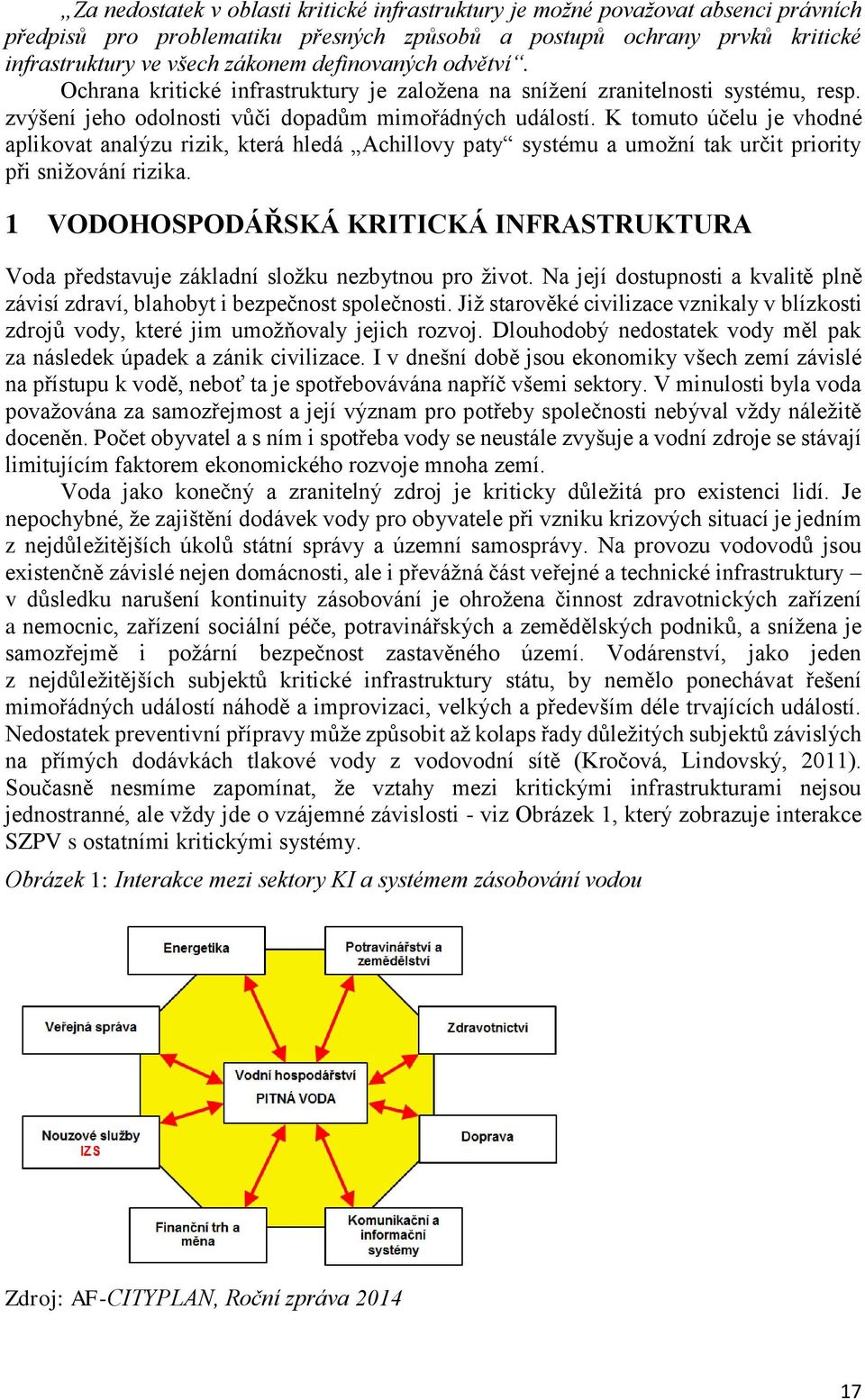 K tomuto účelu je vhodné aplikovat analýzu rizik, která hledá Achillovy paty systému a umožní tak určit priority při snižování rizika.