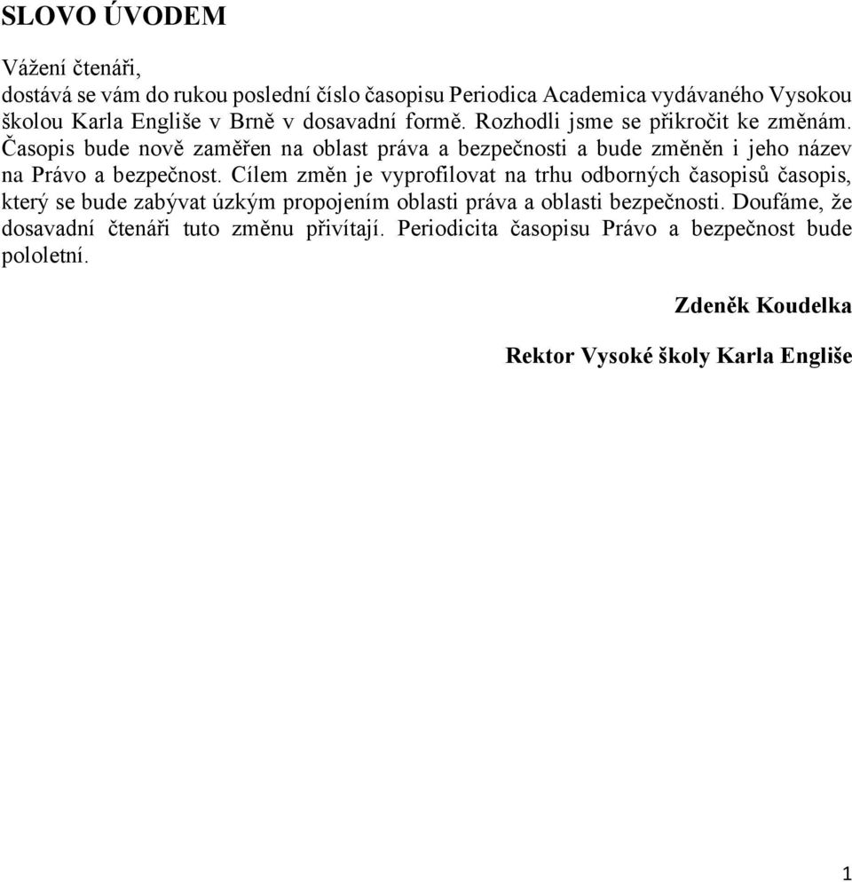 Časopis bude nově zaměřen na oblast práva a bezpečnosti a bude změněn i jeho název na Právo a bezpečnost.