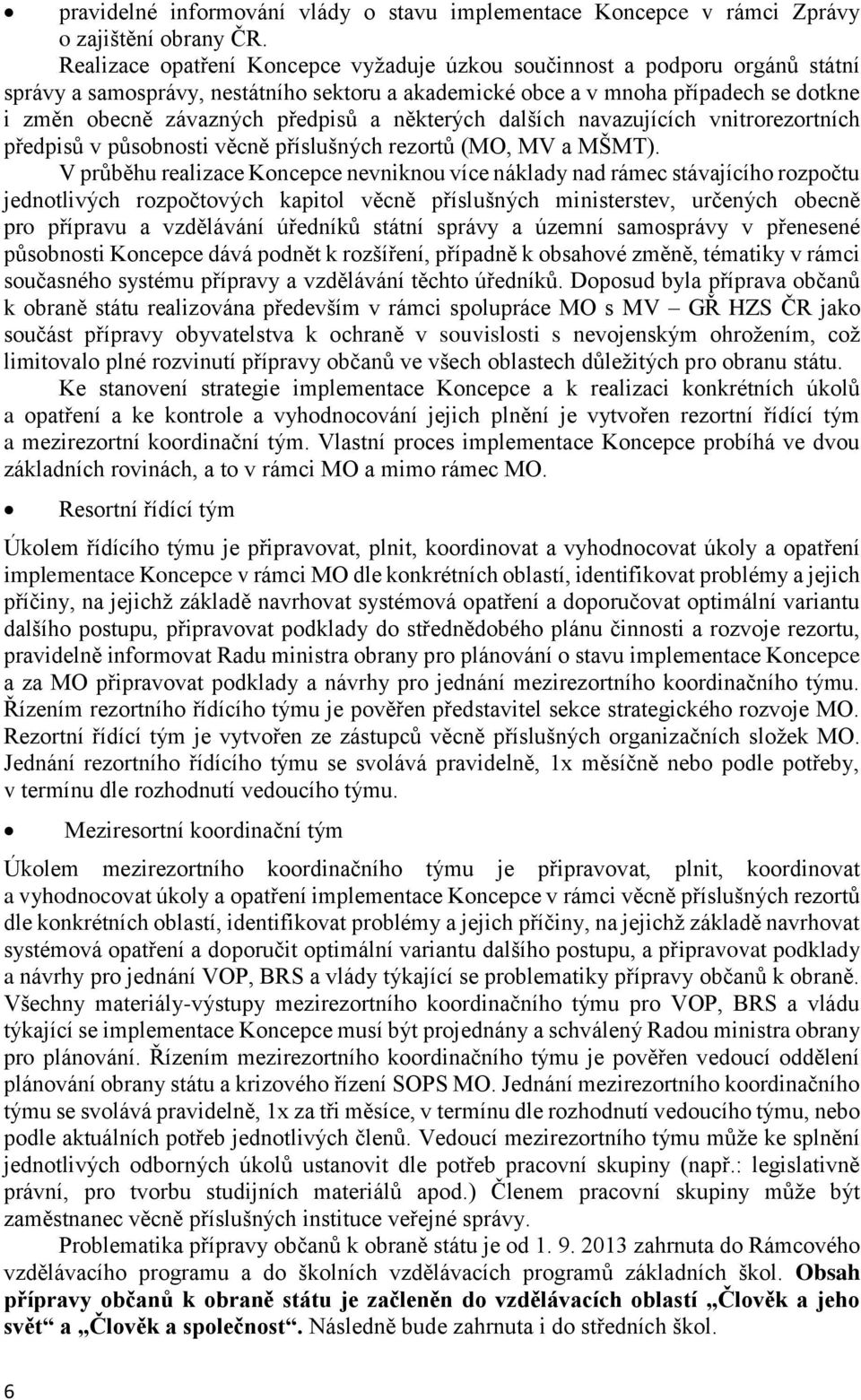 a některých dalších navazujících vnitrorezortních předpisů v působnosti věcně příslušných rezortů (MO, MV a MŠMT).