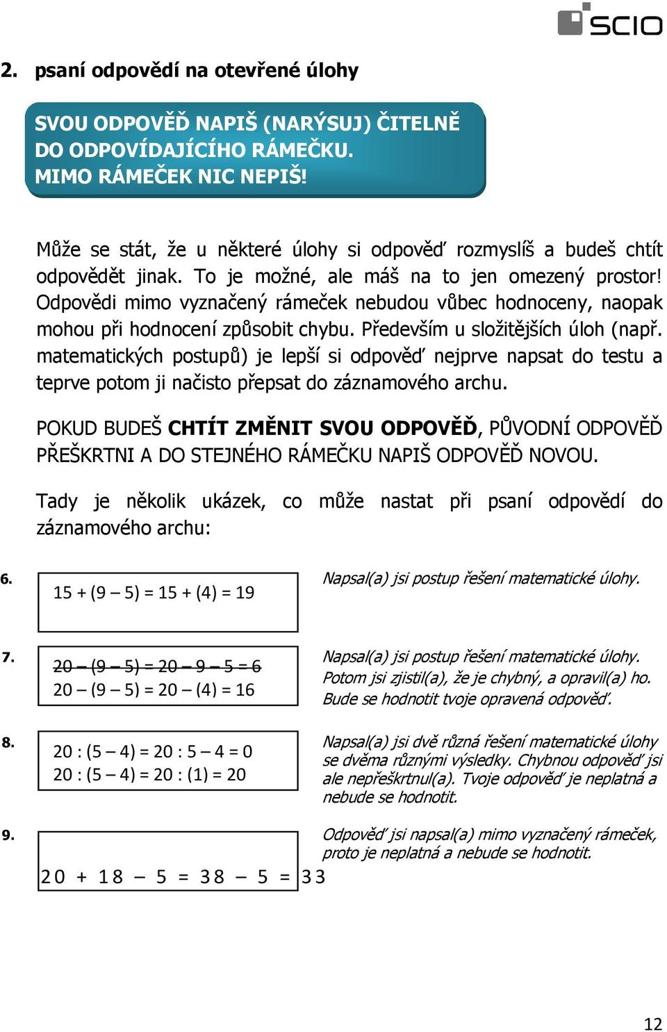 Odpovědi mimo vyznačený rámeček nebudou vůbec hodnoceny, naopak mohou při hodnocení způsobit chybu. Především u složitějších úloh (např.