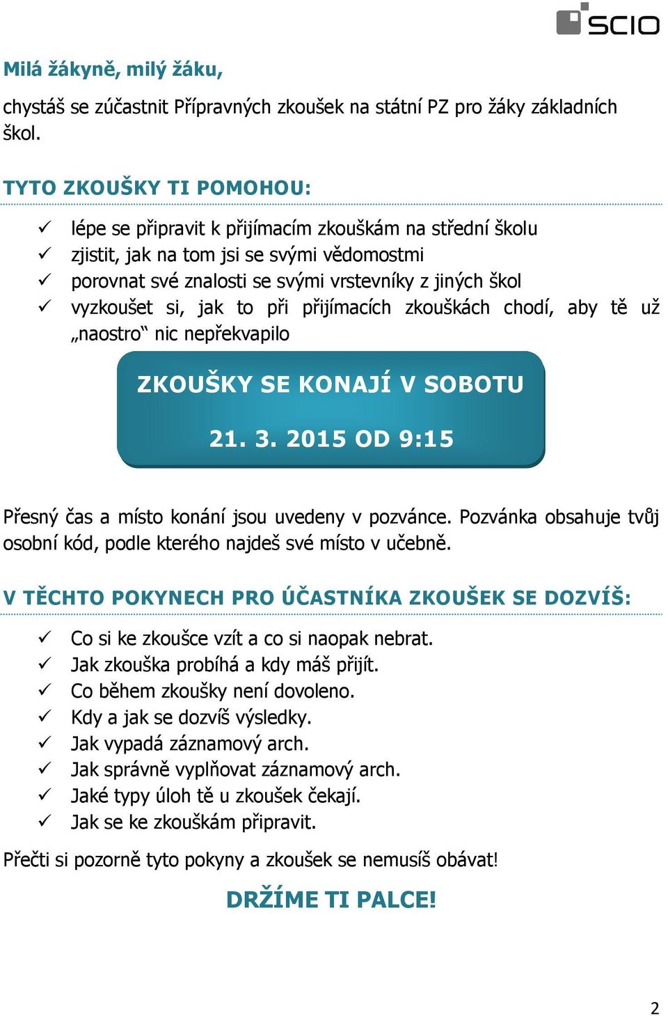 to při přijímacích zkouškách chodí, aby tě už naostro nic nepřekvapilo ZKOUŠKY SE KONAJÍ V SOBOTU 21. 3. 2015 OD 9:15 Přesný čas a místo konání jsou uvedeny v pozvánce.