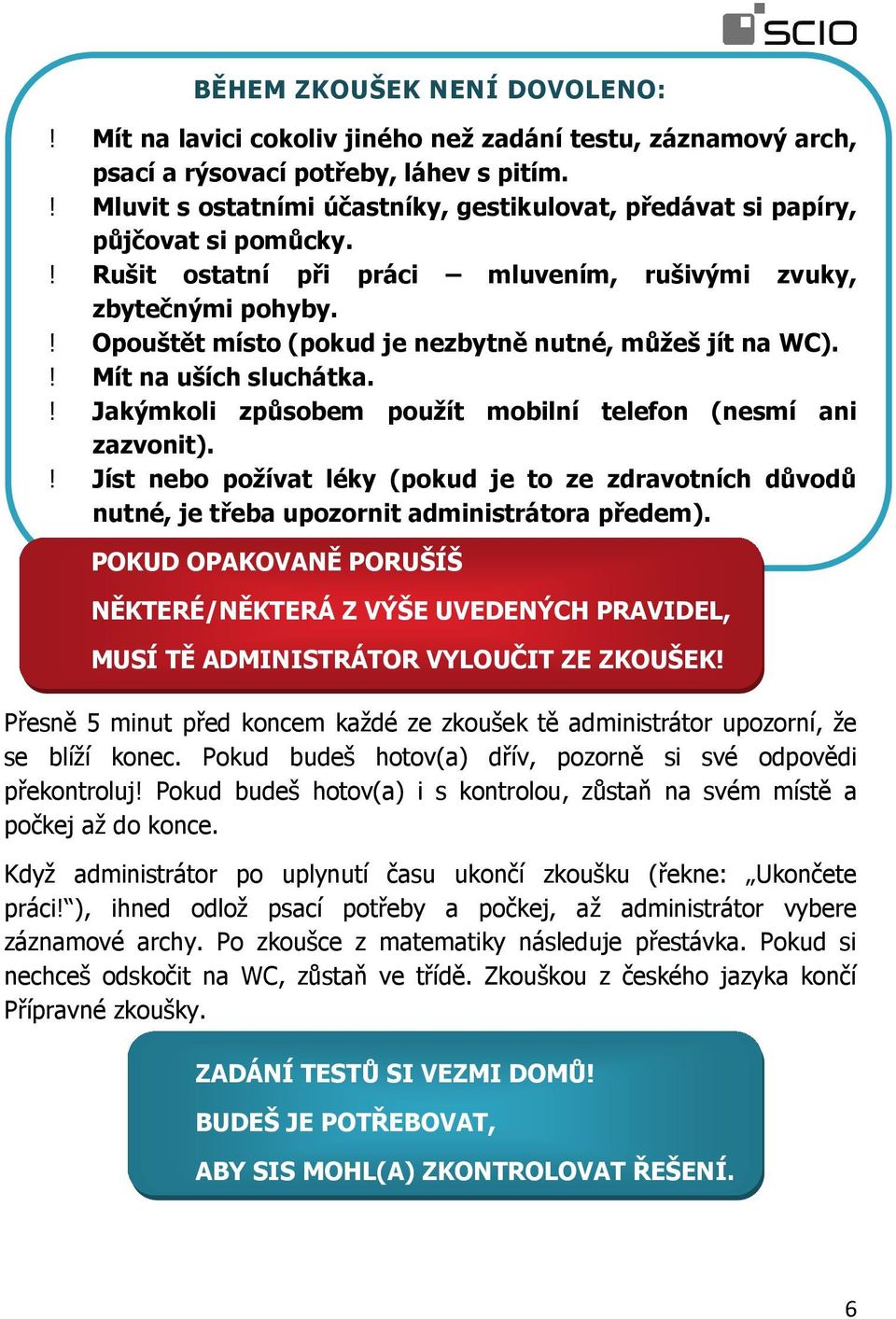 ! Opouštět místo (pokud je nezbytně nutné, můžeš jít na WC).! Mít na uších sluchátka.! Jakýmkoli způsobem použít mobilní telefon (nesmí ani zazvonit).