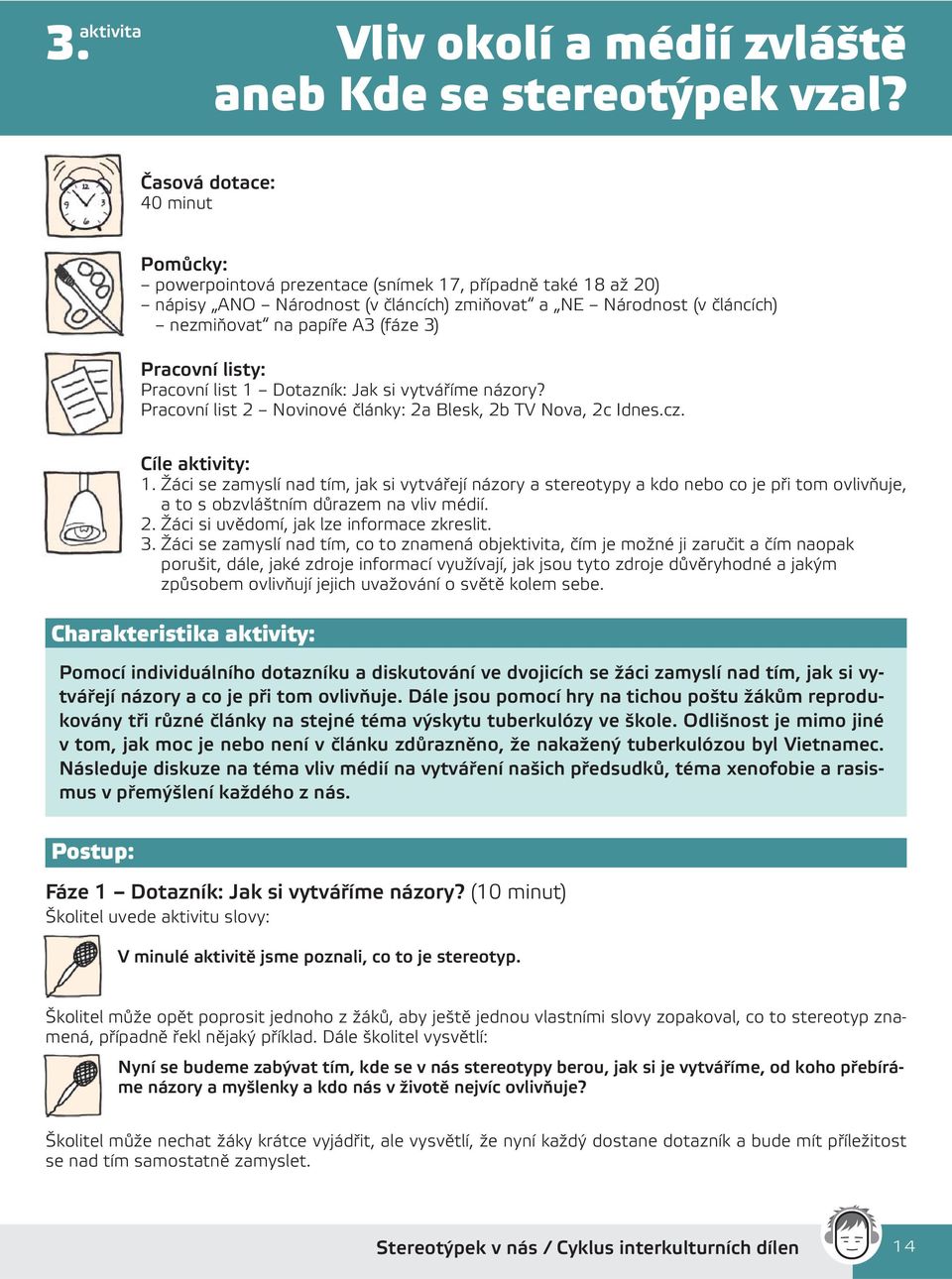 Pracovní listy: Pracovní list 1 Dotazník: Jak si vytváříme názory? Pracovní list 2 Novinové články: 2a Blesk, 2b TV Nova, 2c Idnes.cz. Cíle aktivity: 1.