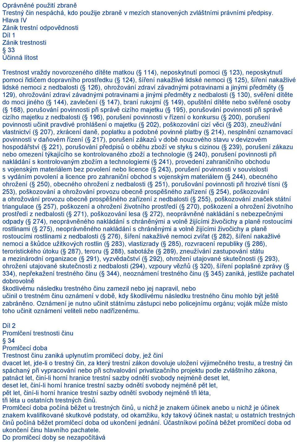 prostředku ( 124), šíření nakažlivé lidské nemoci ( 125), šíření nakažlivé lidské nemoci z nedbalosti ( 126), ohrožování zdraví závadnými potravinami a jinými předměty ( 129), ohrožování zdraví