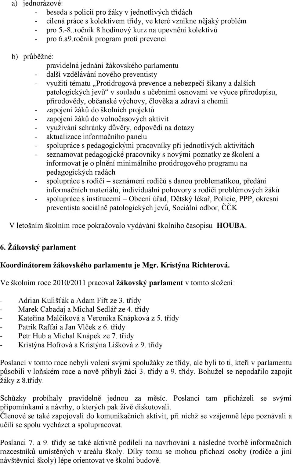 patologických jevů v souladu s učebními osnovami ve výuce přírodopisu, přírodovědy, občanské výchovy, člověka a zdraví a chemii - zapojení ţáků do školních projektů - zapojení ţáků do volnočasových