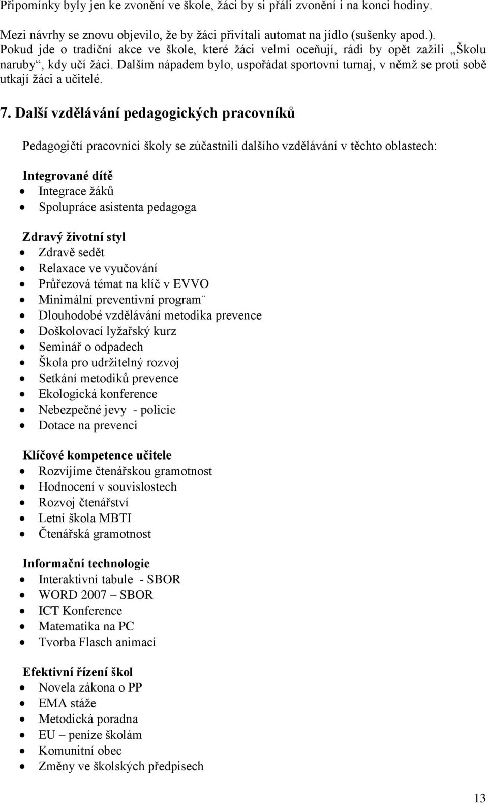 Dalším nápadem bylo, uspořádat sportovní turnaj, v němţ se proti sobě utkají ţáci a učitelé. 7.