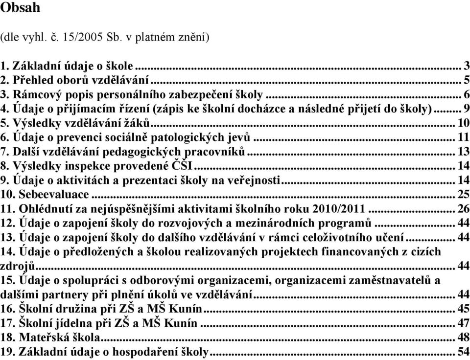 Další vzdělávání pedagogických pracovníků... 13 8. Výsledky inspekce provedené ČŠI... 14 9. Údaje o aktivitách a prezentaci školy na veřejnosti... 14 10. Sebeevaluace... 25 11.