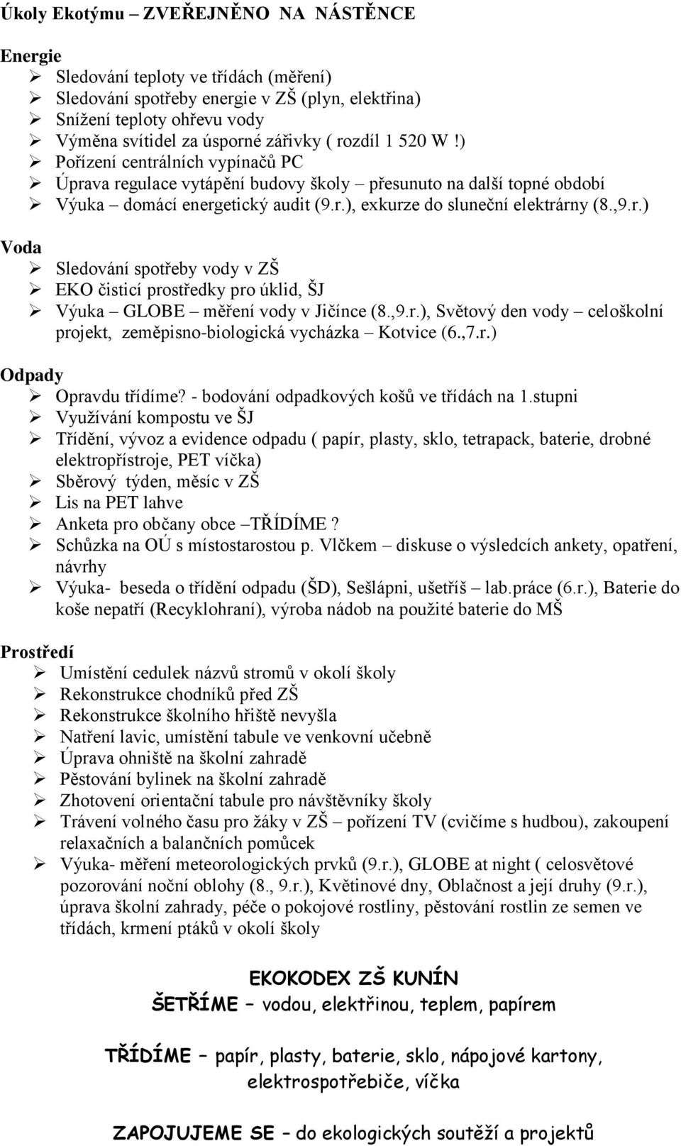 ,9.r.), Světový den vody celoškolní projekt, zeměpisno-biologická vycházka Kotvice (6.,7.r.) Odpady Opravdu třídíme? - bodování odpadkových košů ve třídách na 1.