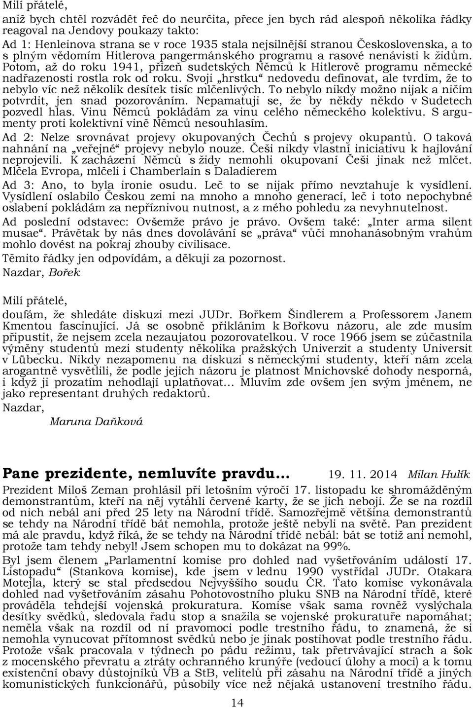 Potom, až do roku 1941, přízeň sudetských Němců k Hitlerově programu německé nadřazenosti rostla rok od roku.