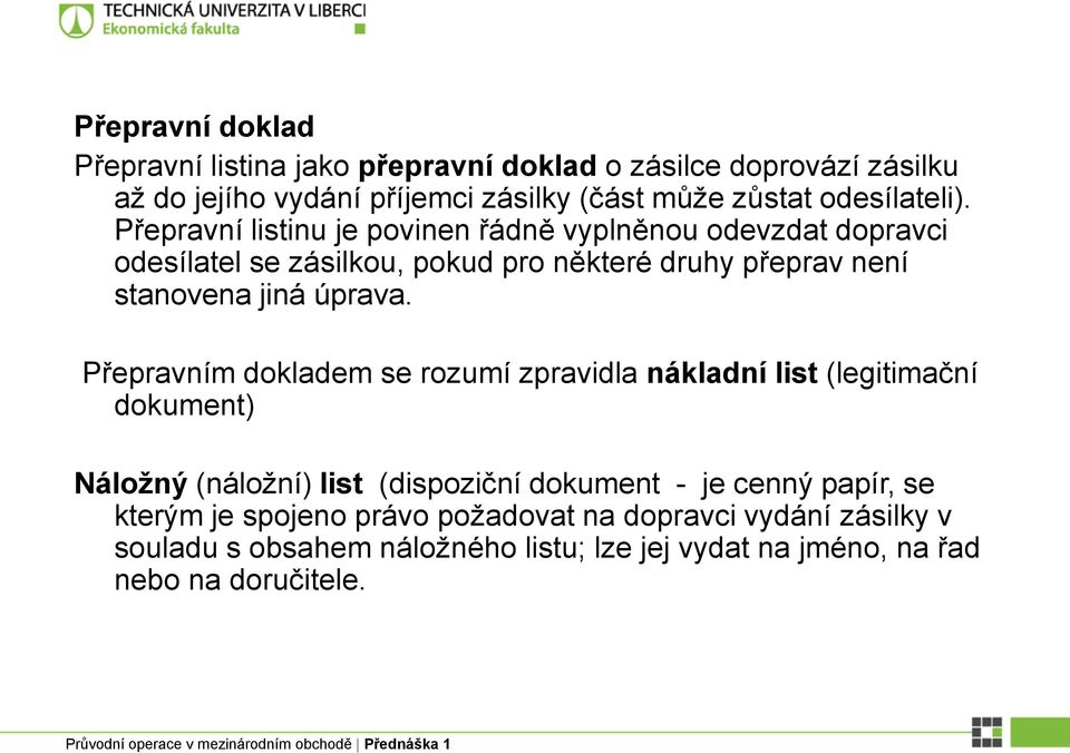 Přepravní listinu je povinen řádně vyplněnou odevzdat dopravci odesílatel se zásilkou, pokud pro některé druhy přeprav není stanovena jiná úprava.