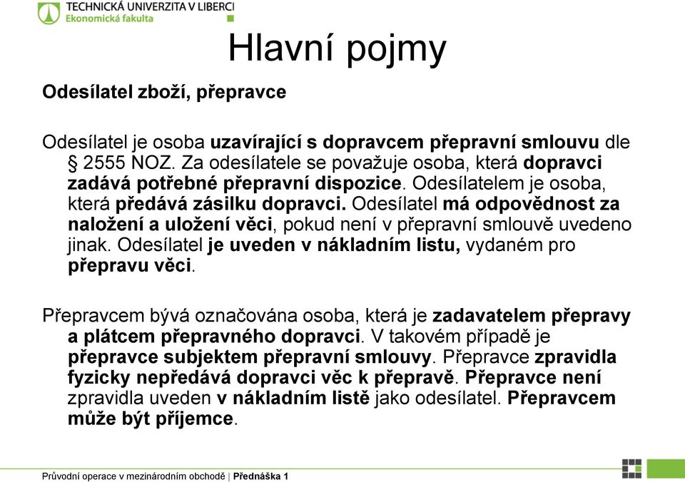 Odesílatel má odpovědnost za naložení a uložení věci, pokud není v přepravní smlouvě uvedeno jinak. Odesílatel je uveden v nákladním listu, vydaném pro přepravu věci.