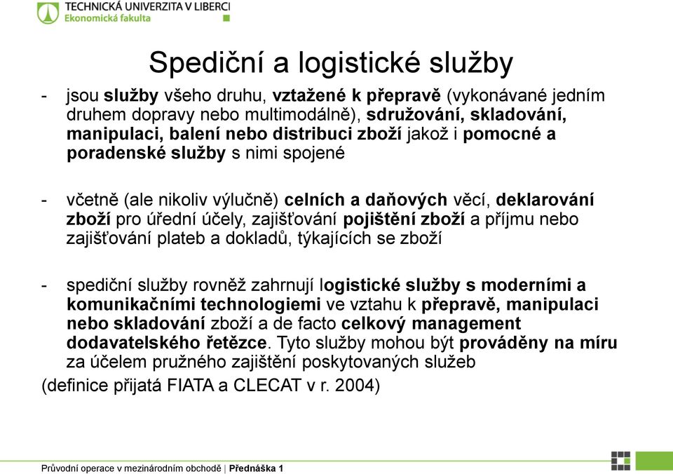 zajišťování plateb a dokladů, týkajících se zboží - spediční služby rovněž zahrnují logistické služby s moderními a komunikačními technologiemi ve vztahu k přepravě, manipulaci nebo