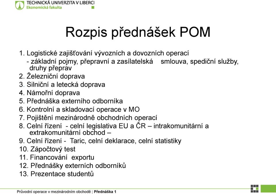 Železniční doprava 3. Silniční a letecká doprava 4. Námořní doprava 5. Přednáška externího odborníka 6. Kontrolní a skladovací operace v MO 7.