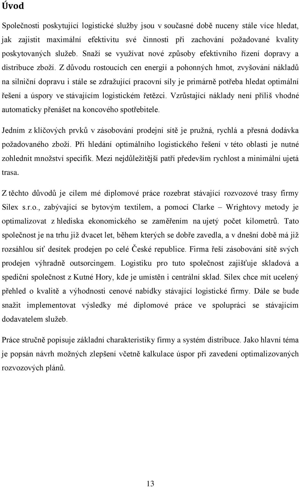 Z důvodu rostoucích cen energií a pohonných hmot, zvyšování nákladů na silniční dopravu i stále se zdražující pracovní síly je primárně potřeba hledat optimální řešení a úspory ve stávajícím