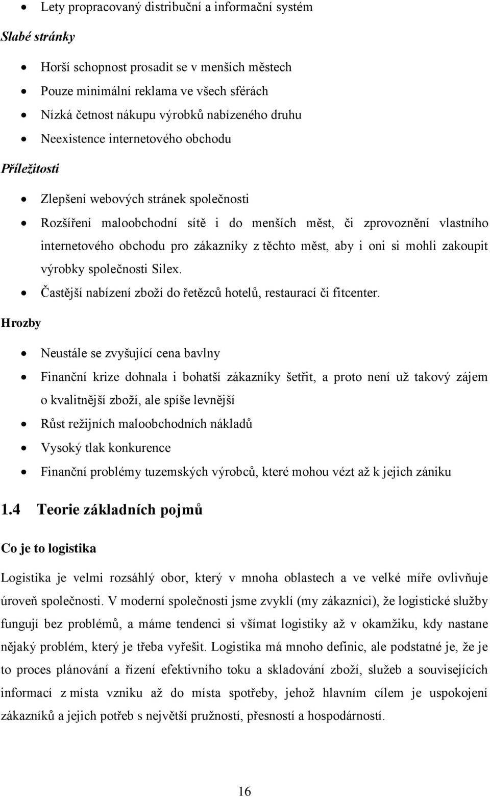 těchto měst, aby i oni si mohli zakoupit výrobky společnosti Silex. Častější nabízení zboží do řetězců hotelů, restaurací či fitcenter.