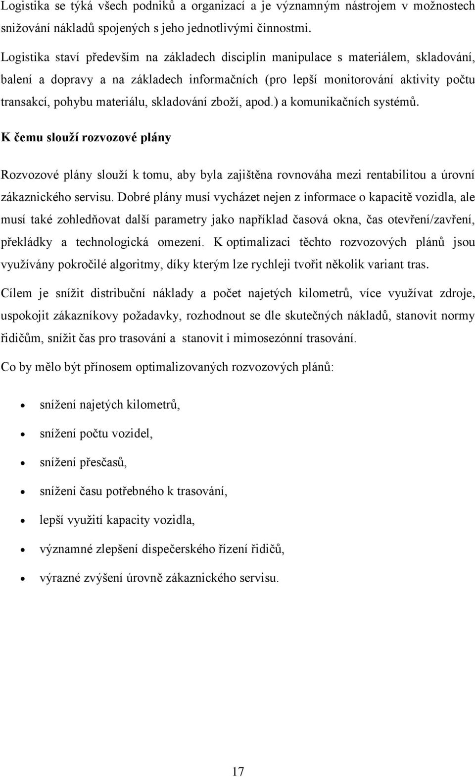 skladování zboží, apod.) a komunikačních systémů. K čemu slouží rozvozové plány Rozvozové plány slouží k tomu, aby byla zajištěna rovnováha mezi rentabilitou a úrovní zákaznického servisu.