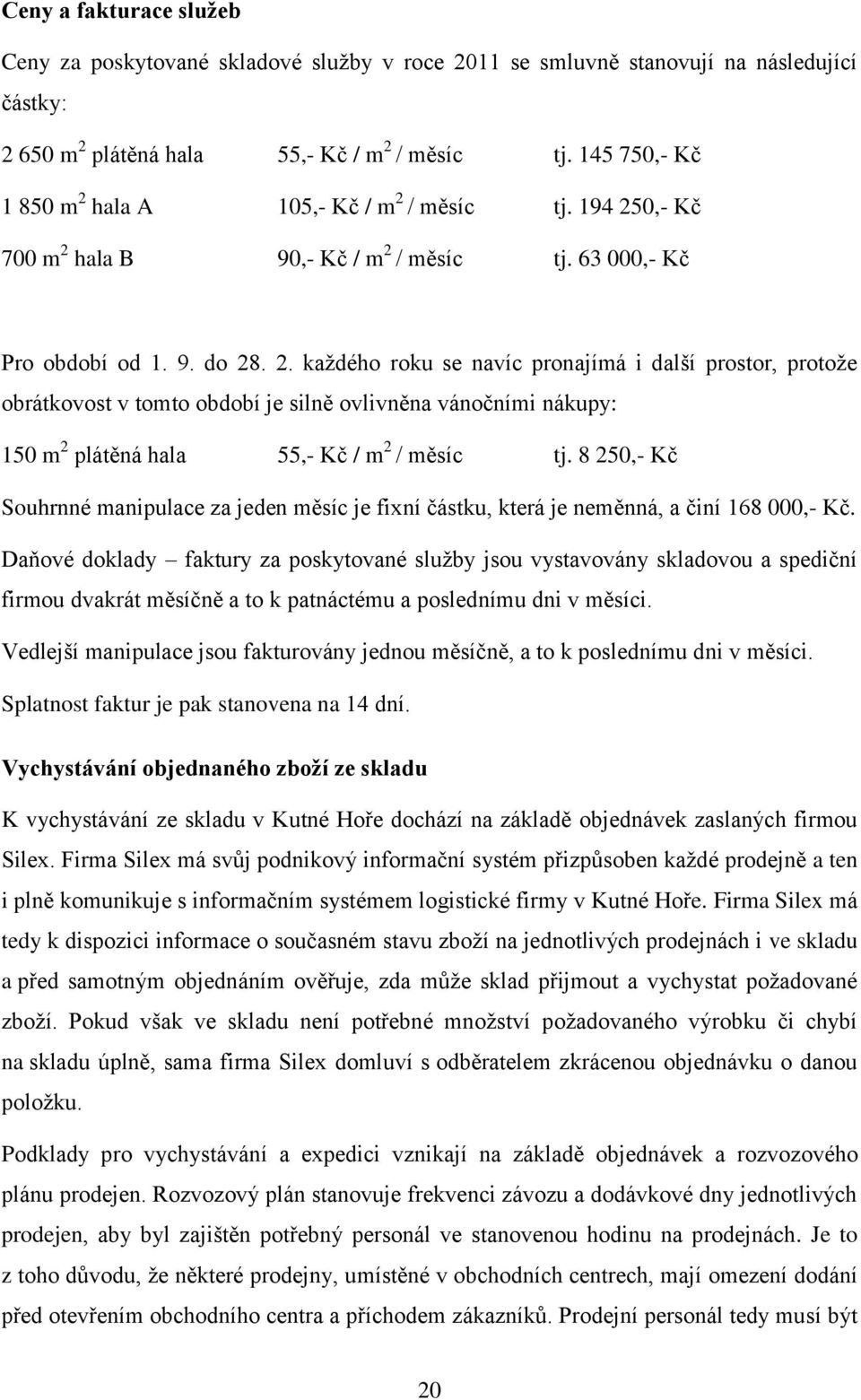 8 250,- Kč Souhrnné manipulace za jeden měsíc je fixní částku, která je neměnná, a činí 168 000,- Kč.