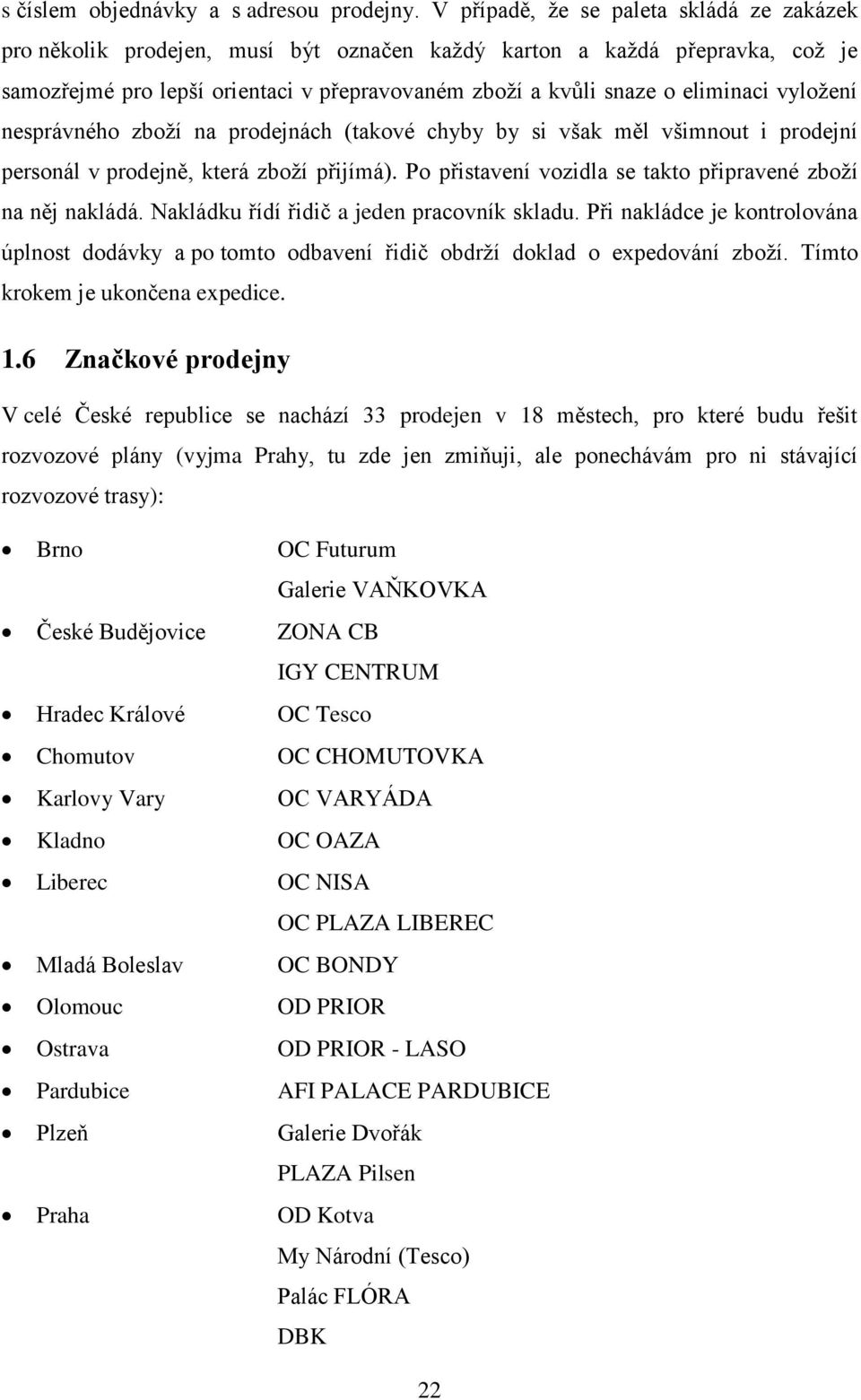 vyložení nesprávného zboží na prodejnách (takové chyby by si však měl všimnout i prodejní personál v prodejně, která zboží přijímá). Po přistavení vozidla se takto připravené zboží na něj nakládá.