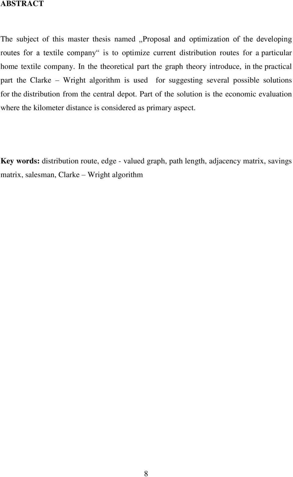 In the theoretical part the graph theory introduce, in the practical part the Clarke Wright algorithm is used for suggesting several possible solutions for the