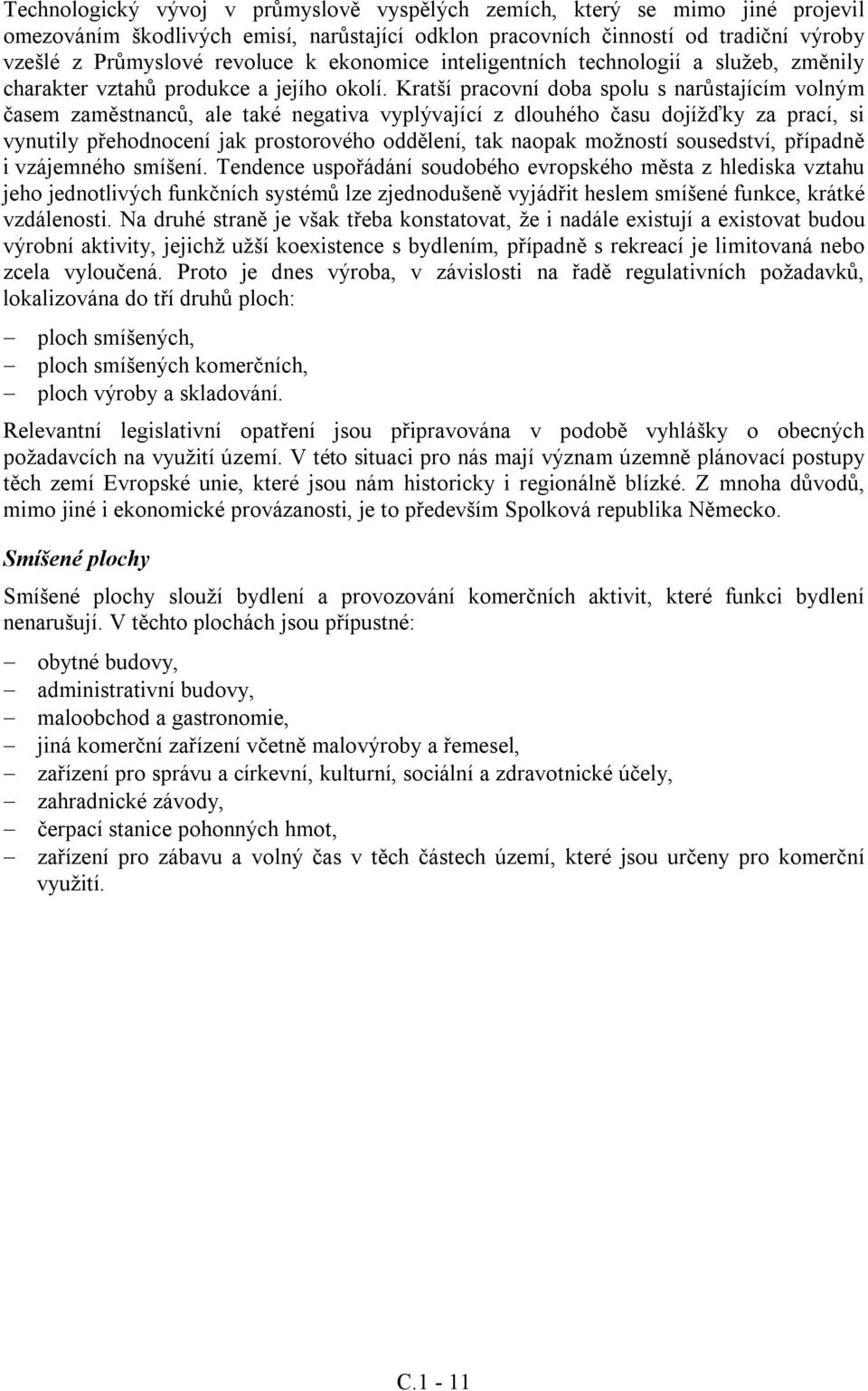 Kratší pracovní doba spolu s narůstajícím volným časem zaměstnanců, ale také negativa vyplývající z dlouhého času dojížďky za prací, si vynutily přehodnocení jak prostorového oddělení, tak naopak