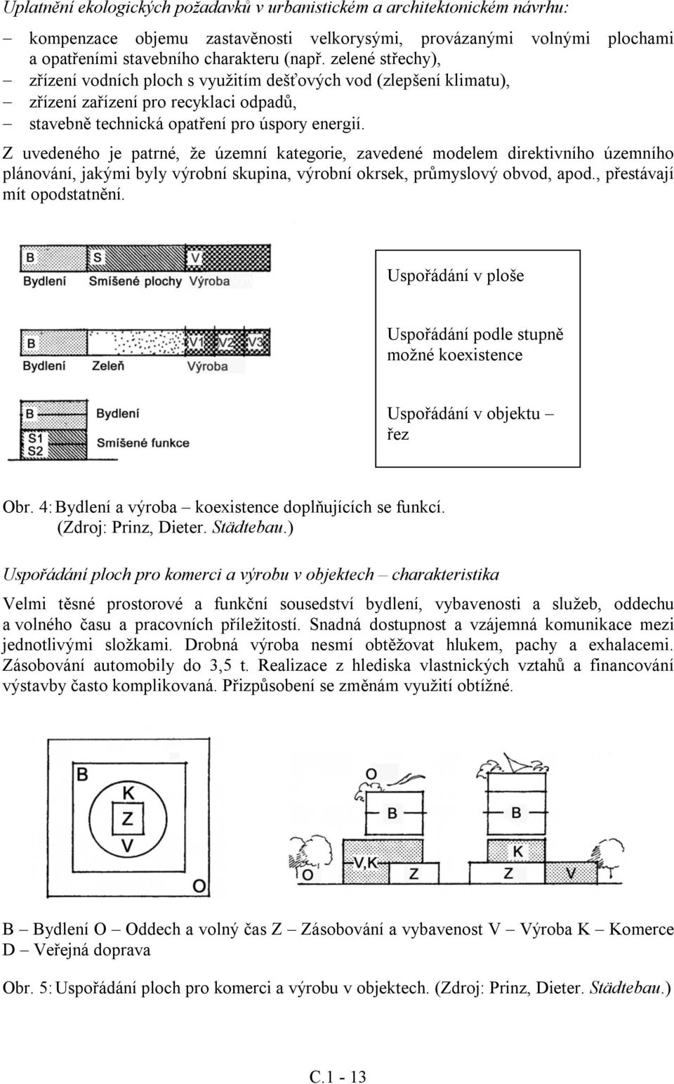 Z uvedeného je patrné, že územní kategorie, zavedené modelem direktivního územního plánování, jakými byly výrobní skupina, výrobní okrsek, průmyslový obvod, apod., přestávají mít opodstatnění.