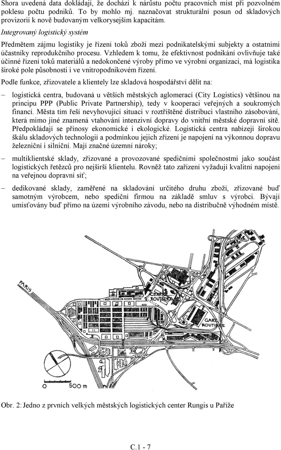 Integrovaný logistický systém Předmětem zájmu logistiky je řízení toků zboží mezi podnikatelskými subjekty a ostatními účastníky reprodukčního procesu.