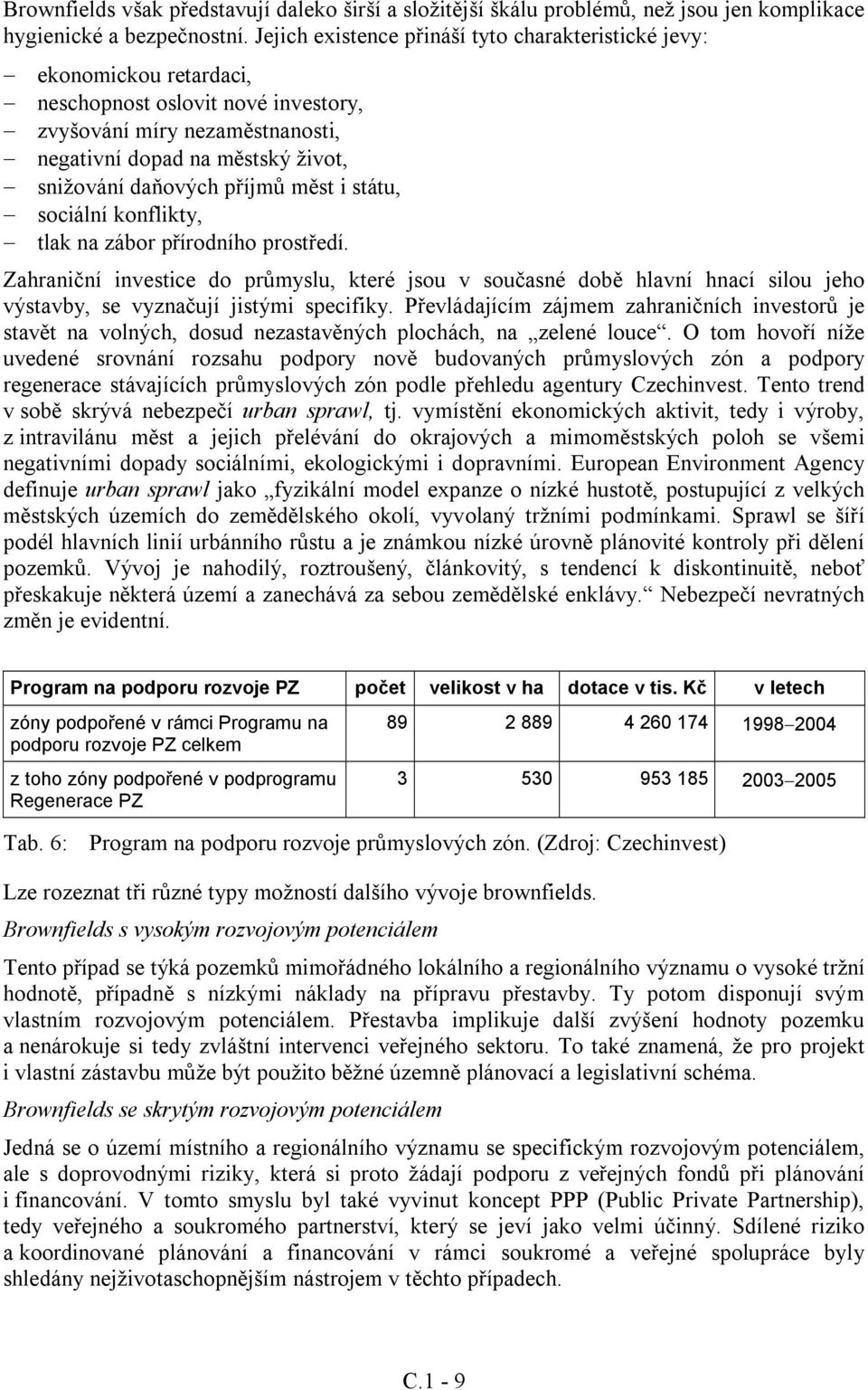 příjmů měst i státu, sociální konflikty, tlak na zábor přírodního prostředí.