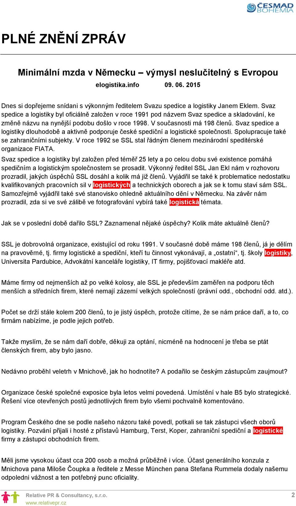 Svaz spedice a logistiky dlouhodobě a aktivně podporuje české spediční a logistické společnosti. Spolupracuje také se zahraničními subjekty.