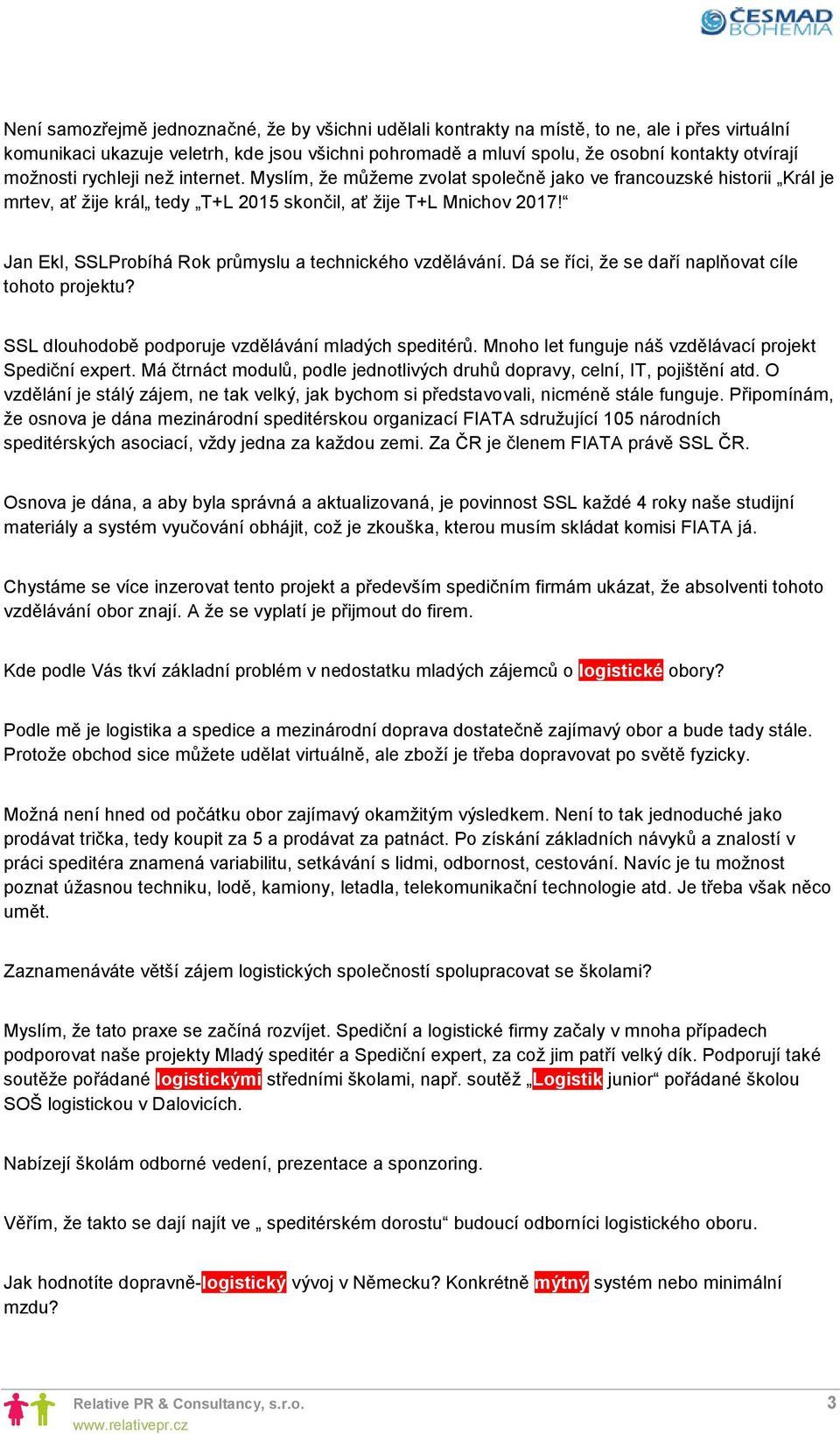 Jan Ekl, SSLProbíhá Rok průmyslu a technického vzdělávání. Dá se říci, že se daří naplňovat cíle tohoto projektu? SSL dlouhodobě podporuje vzdělávání mladých speditérů.