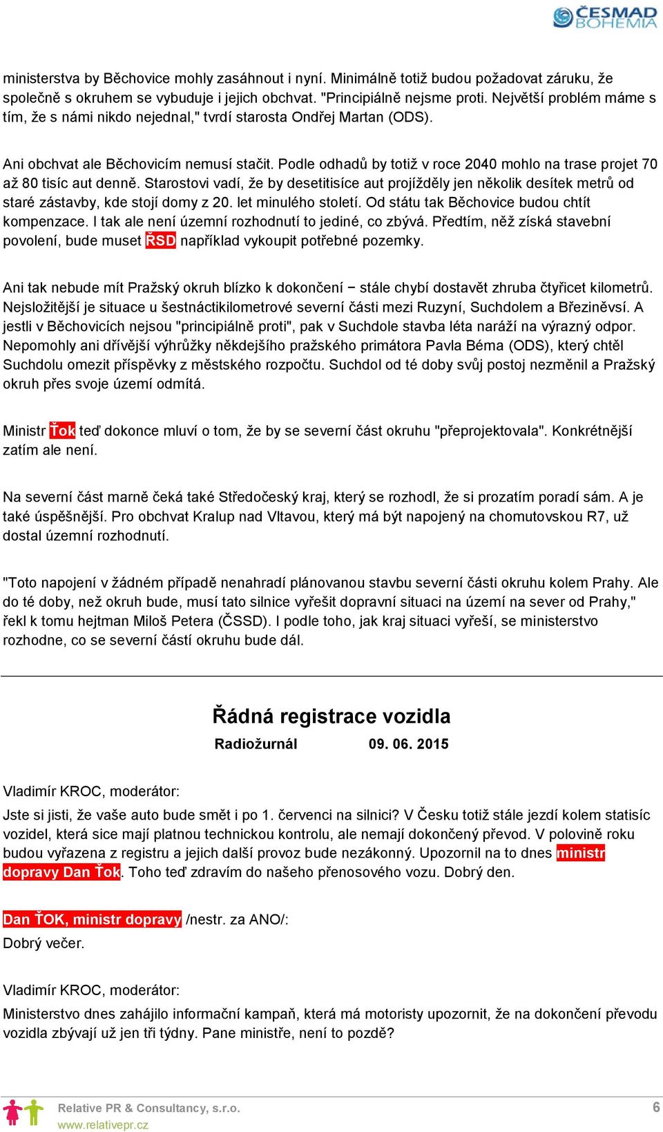 Podle odhadů by totiž v roce 2040 mohlo na trase projet 70 až 80 tisíc aut denně. Starostovi vadí, že by desetitisíce aut projížděly jen několik desítek metrů od staré zástavby, kde stojí domy z 20.