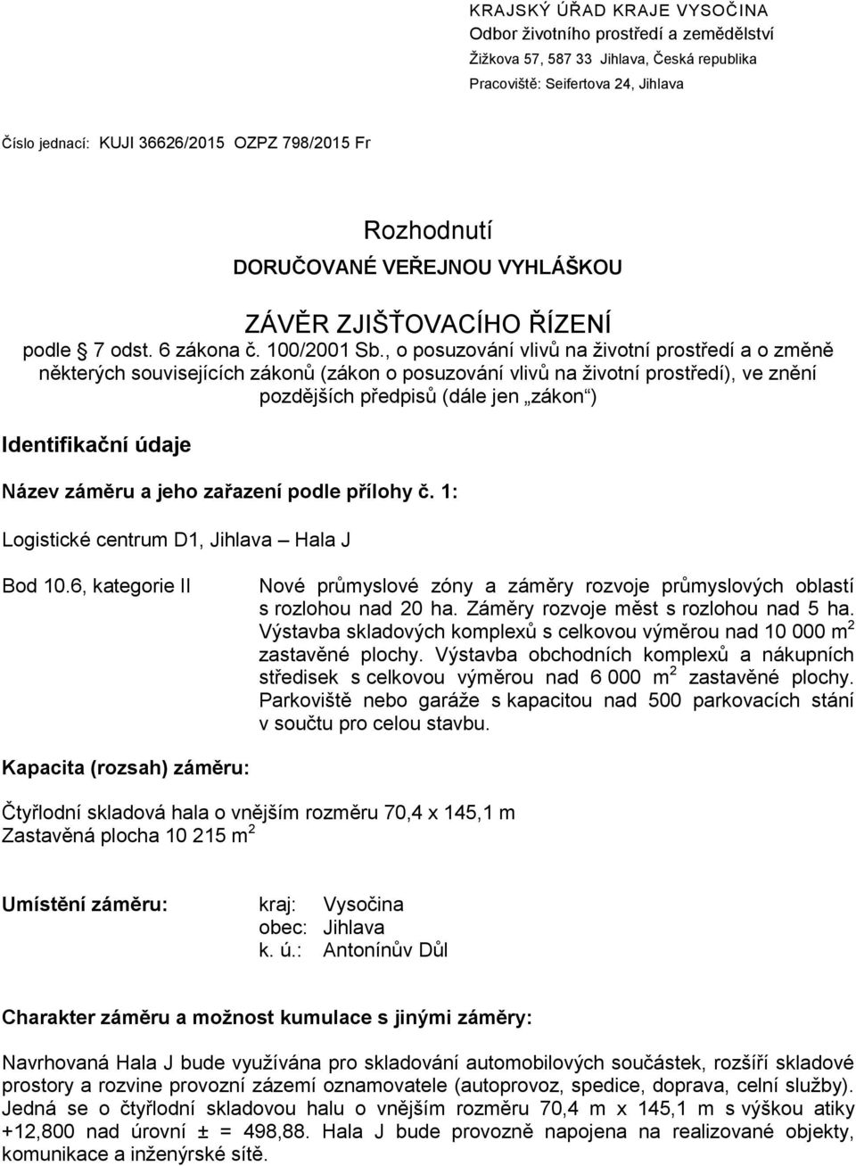 , o posuzování vlivů na životní prostředí a o změně některých souvisejících zákonů (zákon o posuzování vlivů na životní prostředí), ve znění pozdějších předpisů (dále jen zákon ) Identifikační údaje