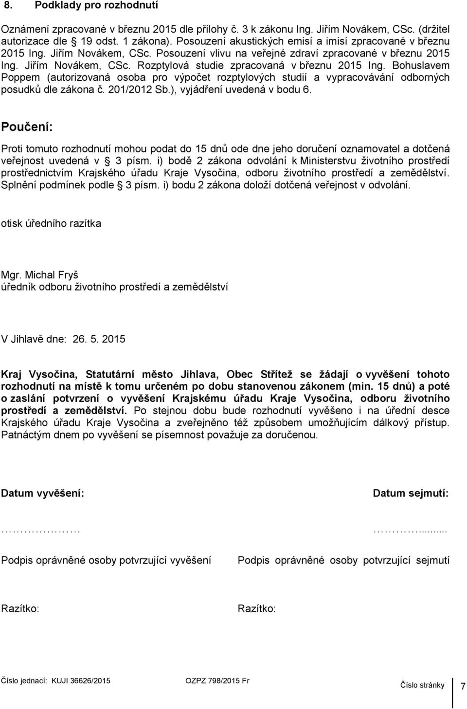 Bohuslavem Poppem (autorizovaná osoba pro výpočet rozptylových studií a vypracovávání odborných posudků dle zákona č. 201/2012 Sb.), vyjádření uvedená v bodu 6.