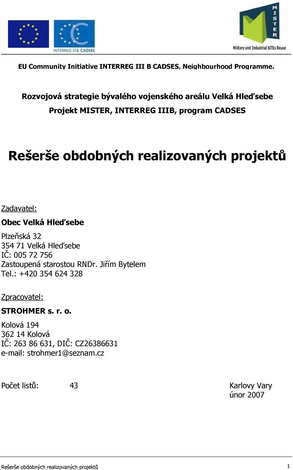 Obec Velká Hleďsebe Plzeňská 32 354 71 Velká Hleďsebe IČ: 005 72 756 Zastoupená starostou RNDr. Jiřím Bytelem Tel.