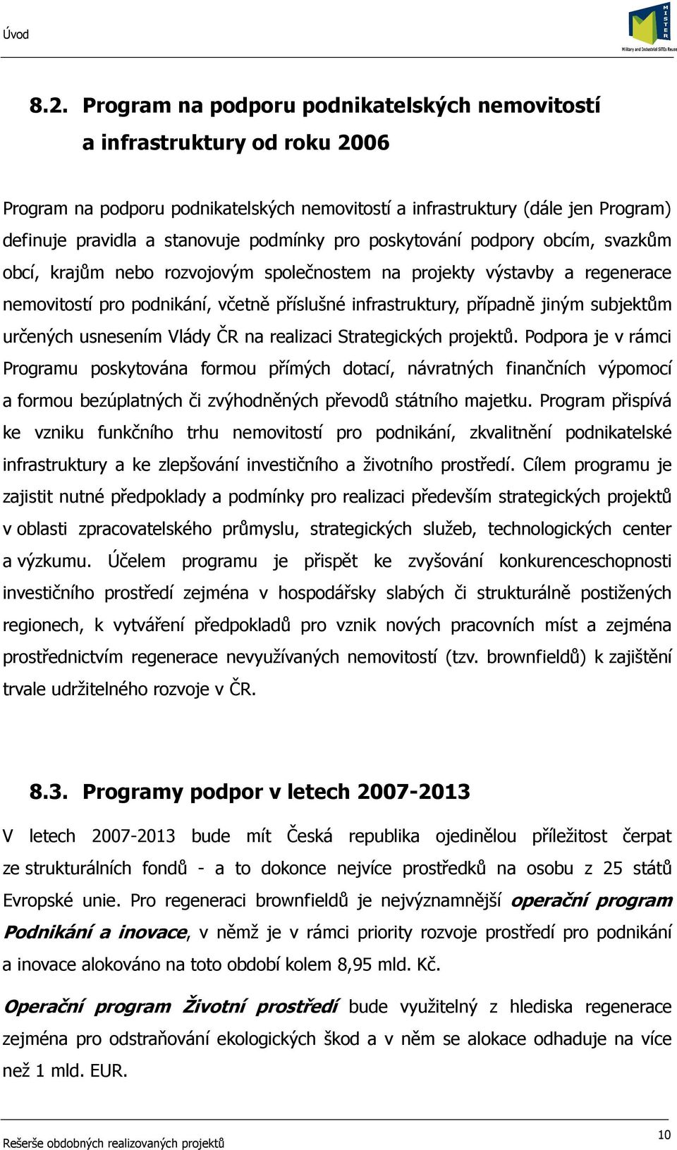 pro poskytování podpory obcím, svazkům obcí, krajům nebo rozvojovým společnostem na projekty výstavby a regenerace nemovitostí pro podnikání, včetně příslušné infrastruktury, případně jiným subjektům