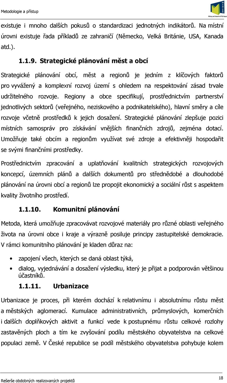 rozvoje. Regiony a obce specifikují, prostřednictvím partnerství jednotlivých sektorů (veřejného, neziskového a podnikatelského), hlavní směry a cíle rozvoje včetně prostředků k jejich dosažení.