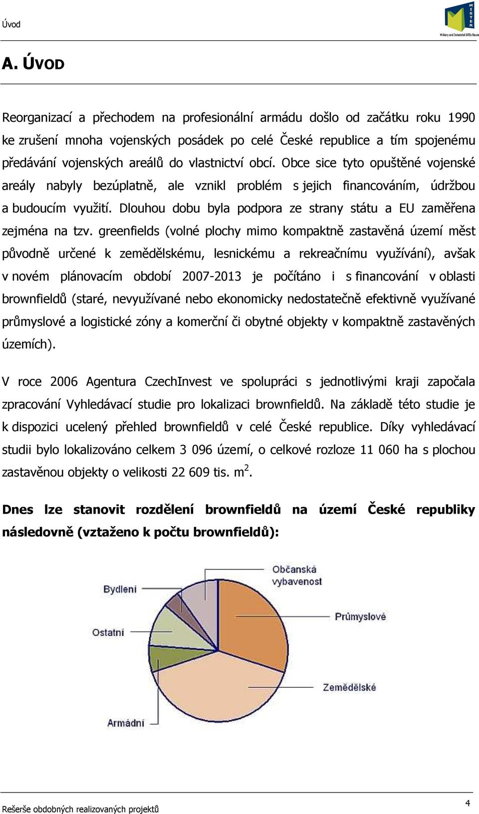 obcí. Obce sice tyto opuštěné vojenské areály nabyly bezúplatně, ale vznikl problém s jejich financováním, údržbou a budoucím využití.