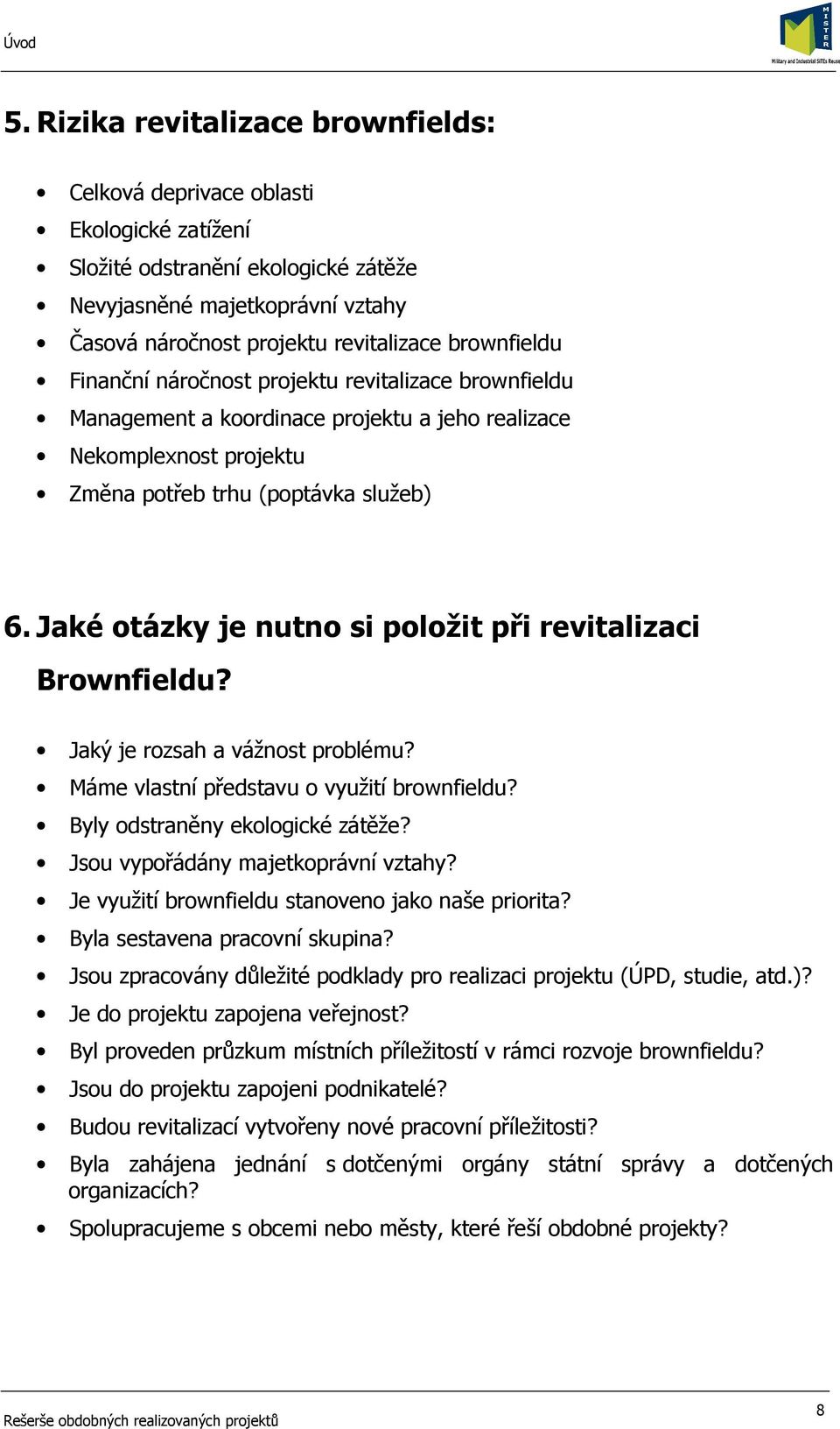 Finanční náročnost projektu revitalizace brownfieldu Management a koordinace projektu a jeho realizace Nekomplexnost projektu Změna potřeb trhu (poptávka služeb) 6.