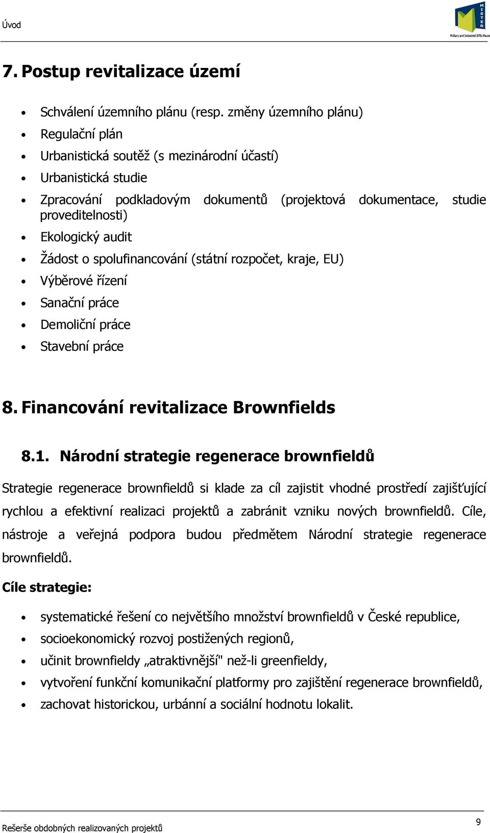 Žádost o spolufinancování (státní rozpočet, kraje, EU) Výběrové řízení Sanační práce Demoliční práce Stavební práce 8. Financování revitalizace Brownfields 8.1.