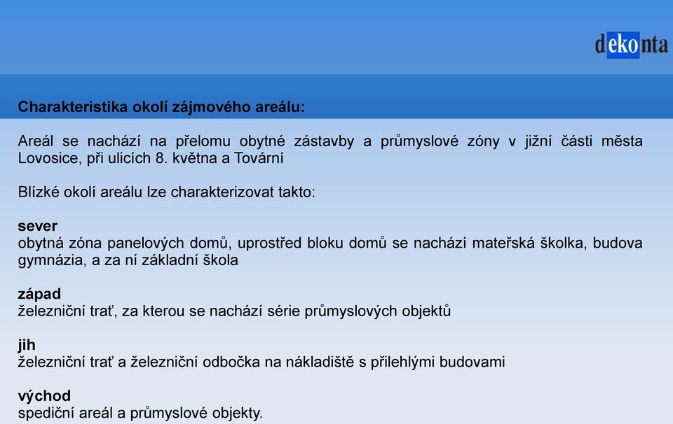 května a Tovární Blízké okolí areálu lze charakterizovat takto: sever obytná zóna panelových domů, uprostřed bloku domů se nachází