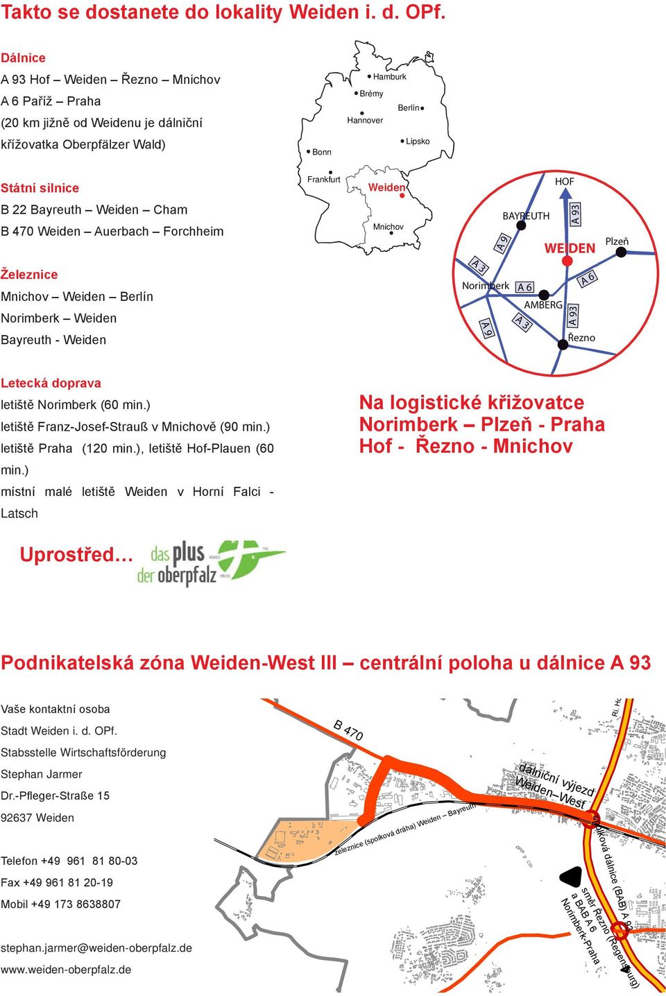 Weiden Auerbach Forchheim Železnice Mnichov Weiden Berlín Norimberk Weiden Mnichov A A Norimberk BAYREUTH A A AMBERG WEIDEN A Plzeň - Weiden A Řezno Letecká doprava letiště Norimberk (0 min.