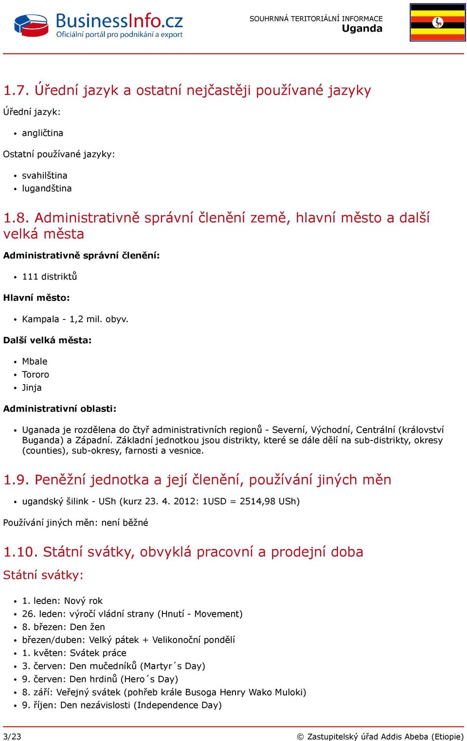 Další velká města: Mbale Tororo Jinja Administrativní oblasti: Uganada je rozdělena do čtyř administrativních regionů - Severní, Východní, Centrální (království Buganda) a Západní.