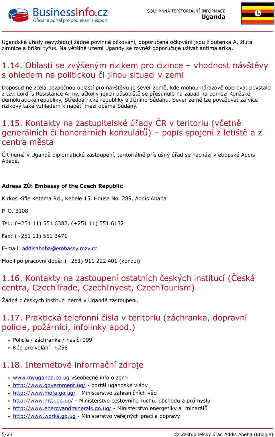 povstalci z tzv. Lord s Resistance Army, ačkoliv jejich působiště se přesunulo na západ na pomezí Konžské demokratické republiky, Středoafrické republiky a Jižního Súdánu.